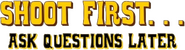 Logo of Shoot First… Ask Questions Later image size 803x215
