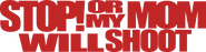 Logo of Stop! Or My Mom Will Shoot image size 2210x564