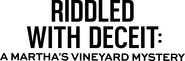 Logo of Riddled with Deceit: A Martha's Vineyard Mystery image size 1787x587