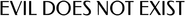 Logo of Evil Does Not Exist image size 786x66