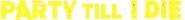 Logo of Party Till I Die image size 1128x121