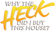 Logo of Why the Heck Did I Buy This House? image size 2149x1214