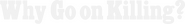 Logo of Why Go On Killing? image size 762x100