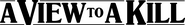 Logo of A View to a Kill image size 4299x591