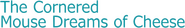 Logo of The Cornered Mouse Dreams of Cheese image size 4006x599