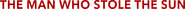 Logo of The Man Who Stole the Sun image size 1751x81