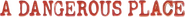 Logo of A Dangerous Place image size 961x87