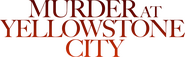 Logo of Murder at Yellowstone City image size 1547x478