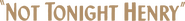 Logo of Not Tonite, Henry! image size 1962x228