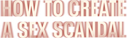 Logo of How to Create a Sex Scandal image size 2211x672