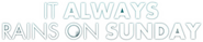 Logo of It Always Rains on Sunday image size 805x169
