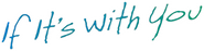 Logo of If It's with You image size 795x203