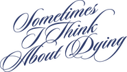 Logo of Sometimes I Think About Dying image size 2216x1259