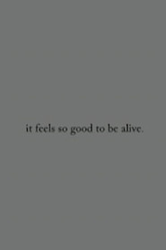 it feels so good to be alive. poster