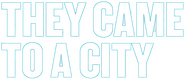 Logo of They Came to a City image size 704x301