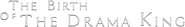 Logo of The Birth of The Drama King image size 1676x242