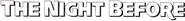 Logo of The Night Before image size 365x41