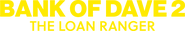 Logo of Bank of Dave 2: The Loan Ranger image size 806x136