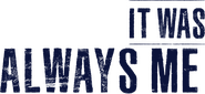 Logo of It Was Always Me image size 783x361