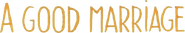 Logo of A Good Marriage image size 1003x181