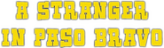 Logo of A Stranger in Paso Bravo image size 886x260
