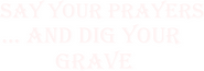 Logo of Say Your Prayers... and Dig Your Grave! image size 790x279