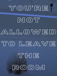 You're Not Allowed to Leave the Room