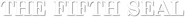 Logo of The Fifth Seal image size 788x72