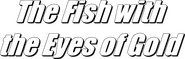 Logo of The Fish with the Eyes of Gold image size 780x247