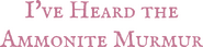 Logo of I've Heard the Ammonite Murmur image size 1806x419