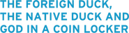 Logo of The Foreign Duck, the Native Duck and God in a Coin Locker image size 844x217