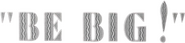 Logo of Be Big! image size 490x115