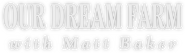 Logo of Our Dream Farm with Matt Baker image size 1263x363