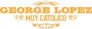 Logo of George Lopez: Muy Católico image size 1000x312