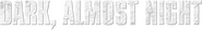Logo of Dark, Almost Night image size 784x117