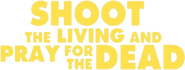 Logo of Shoot the Living and Pray for the Dead image size 796x302