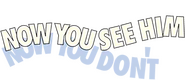 Logo of Now You See Him, Now You Don't image size 354x153