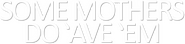 Logo of Some Mothers Do 'Ave 'Em image size 1806x430