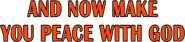 Logo of And Now... Make Your Peace with God image size 772x174
