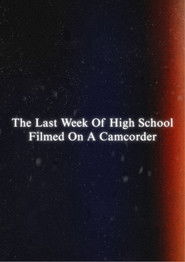 The Last Week Of High School Filmed On A Camcorder