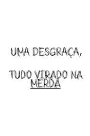 Affiche de Uma Desgraça, Tudo Virado Na Merda