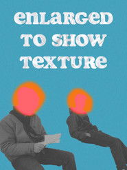 Enlarged to Show Texture (2025)