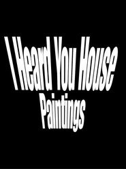 I Heard You House Paintings