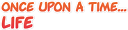 Once Upon a Time... Life