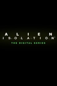 Alien: Isolation — The Digital Series Alien: Isolation — The Digital Series