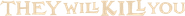 They Will Kill You Logo