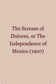 El grito de Dolores o La independencia de México 1907