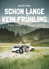 Schon lange kein Frühling – Mein Vater, Rumänien und ich