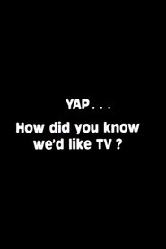 Yap: How Did You Know We'd Like TV? постер