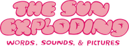The Sun Exploding Words, Sounds, & Pictures